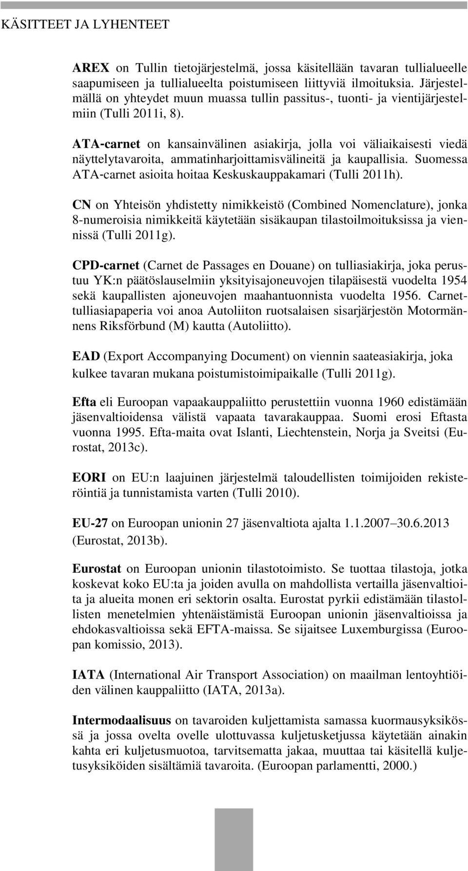 ATA carnet on kansainvälinen asiakirja, jolla voi väliaikaisesti viedä näyttelytavaroita, ammatinharjoittamisvälineitä ja kaupallisia.