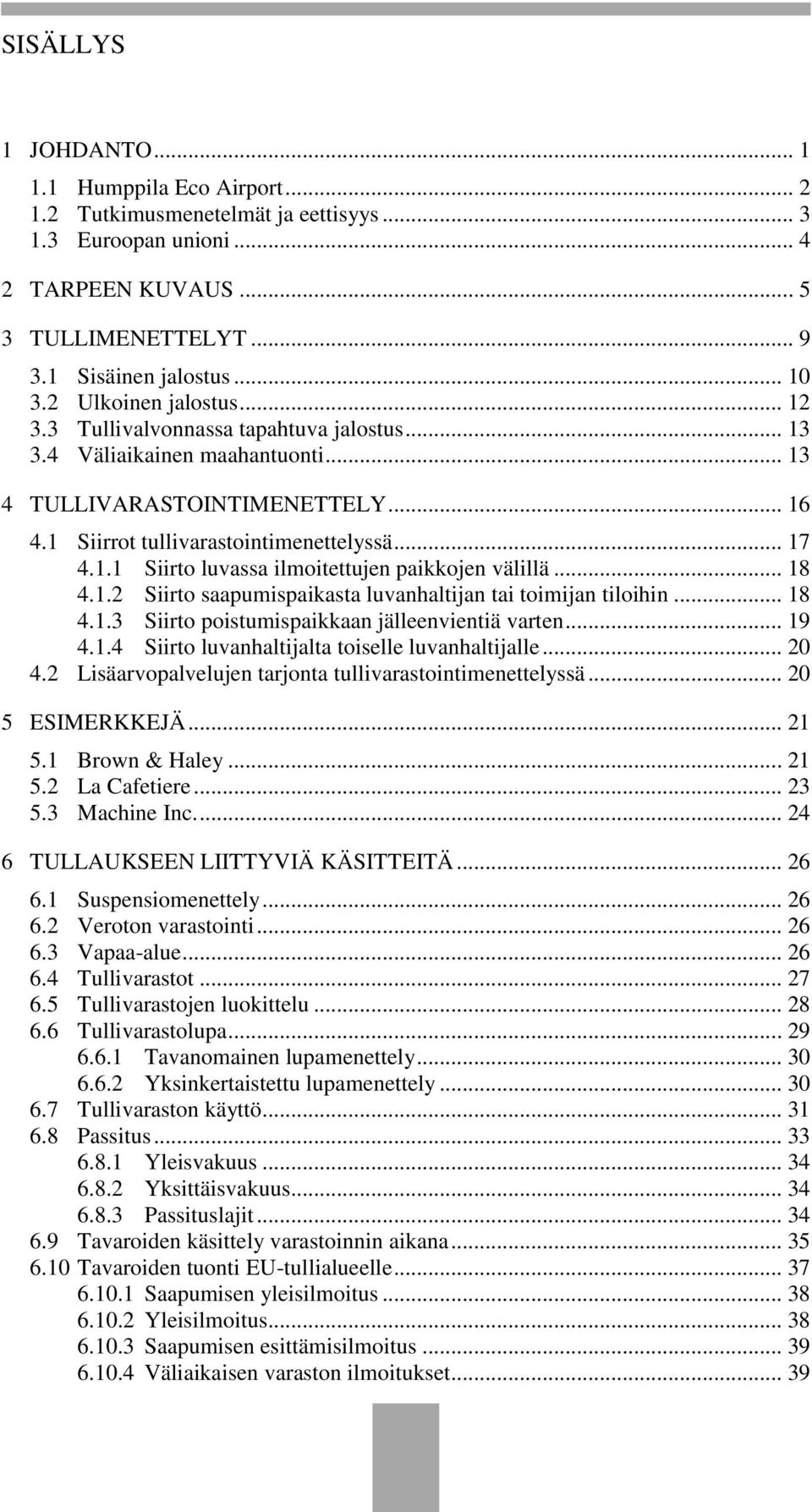 .. 18 4.1.2 Siirto saapumispaikasta luvanhaltijan tai toimijan tiloihin... 18 4.1.3 Siirto poistumispaikkaan jälleenvientiä varten... 19 4.1.4 Siirto luvanhaltijalta toiselle luvanhaltijalle... 20 4.