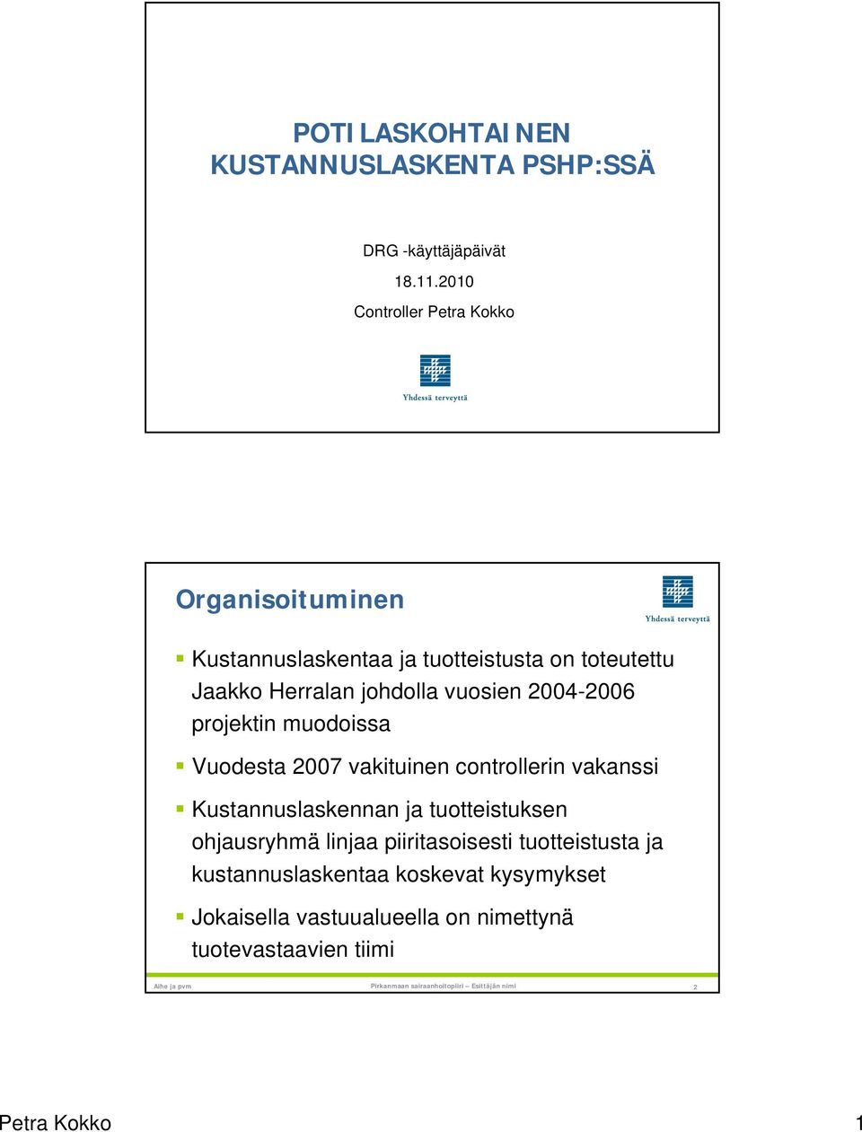 vuosien 2004-2006 projektin muodoissa Vuodesta 2007 vakituinen controllerin vakanssi Kustannuslaskennan tuotteistuksen