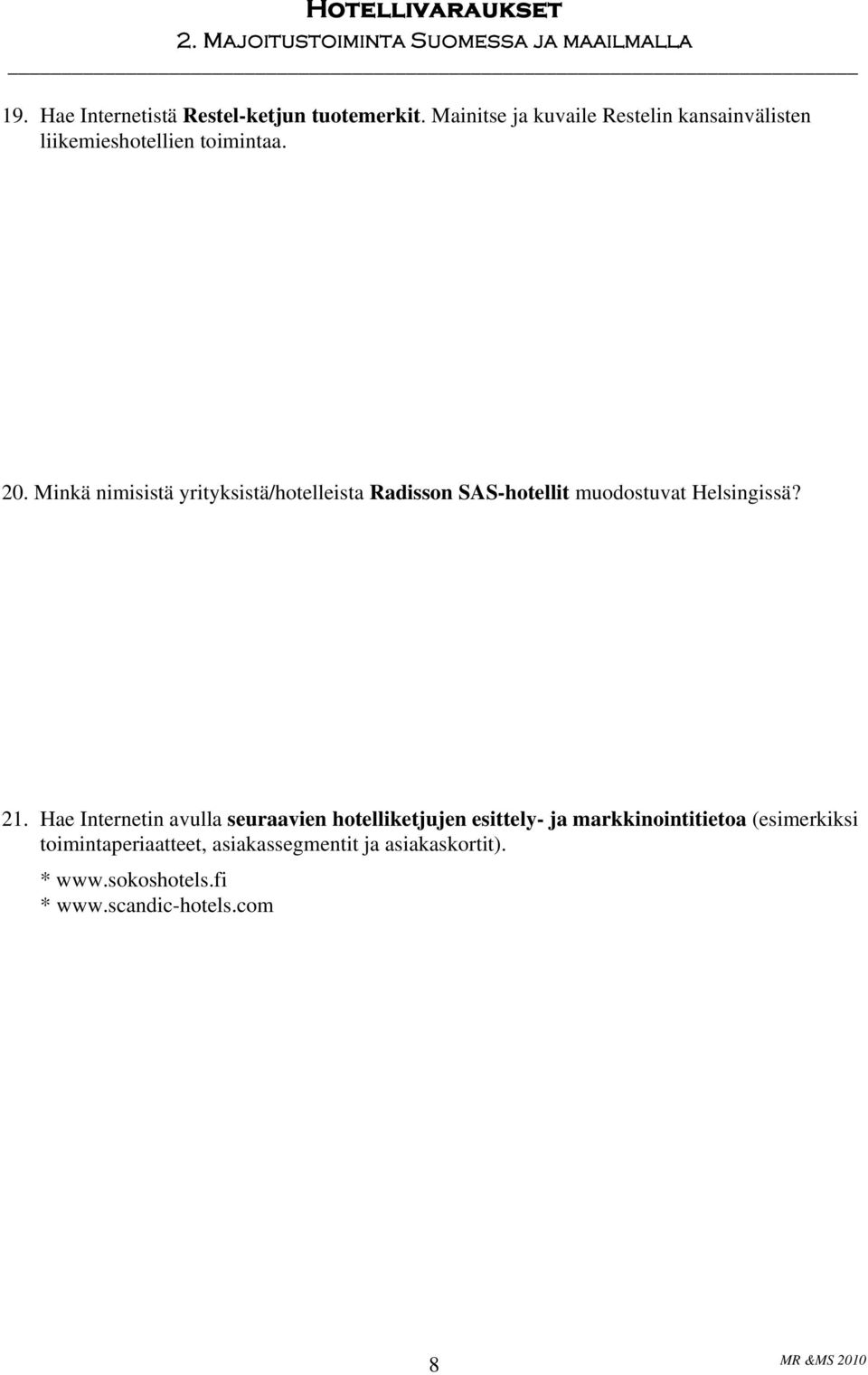 Minkä nimisistä yrityksistä/hotelleista Radisson SAS-hotellit muodostuvat Helsingissä? 21.