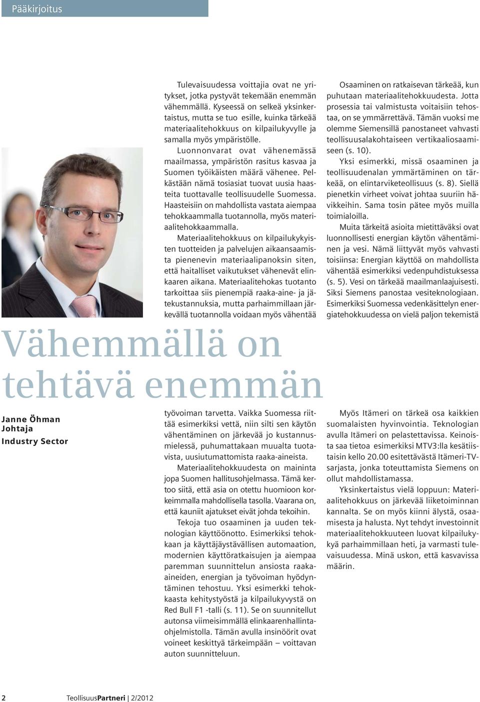 Luonnonvarat ovat vähenemässä maailmassa, ympäristön rasitus kasvaa ja Suomen työikäisten määrä vähenee. Pelkästään nämä tosiasiat tuovat uusia haasteita tuottavalle teollisuudelle Suomessa.