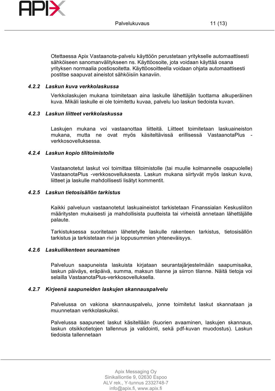 2 Laskun kuva verkkolaskussa Verkkolaskujen mukana toimitetaan aina laskulle lähettäjän tuottama alkuperäinen kuva. Mikäli laskulle ei ole toimitettu kuvaa, palvelu luo laskun tiedoista kuvan. 4.2.3 Laskun liitteet verkkolaskussa Laskujen mukana voi vastaanottaa liitteitä.