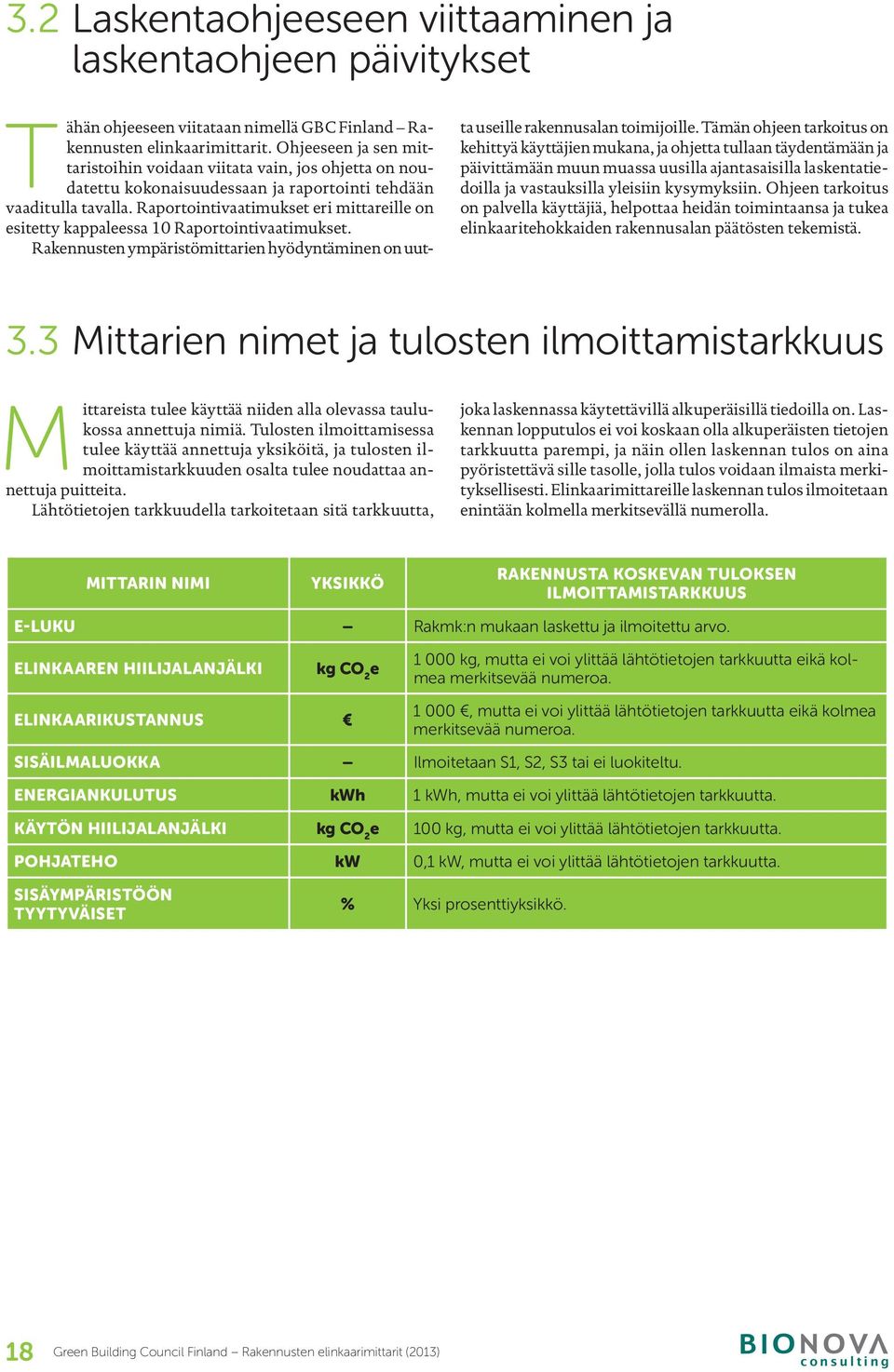 Raportointivaatimukset eri mittareille on esitetty kappaleessa 10 Raportointivaatimukset. Rakennusten ympäristömittarien hyödyntäminen on uutta useille rakennusalan toimijoille.