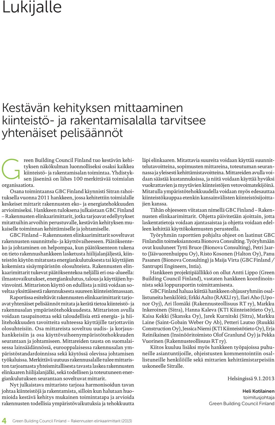 Osana toimintaansa GBC Finland käynnisti Sitran rahoituksella vuonna 2011 hankkeen, jossa kehitettiin toimialalle keskeiset mittarit rakennusten eko- ja energiatehokkuuden arvioimiseksi.