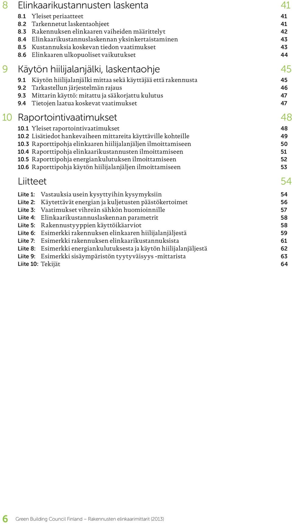 1 Käytön hiilijalanjälki mittaa sekä käyttäjää että rakennusta 45 9.2 Tarkastellun järjestelmän rajaus 46 9.3 Mittarin käyttö: mitattu ja sääkorjattu kulutus 47 9.