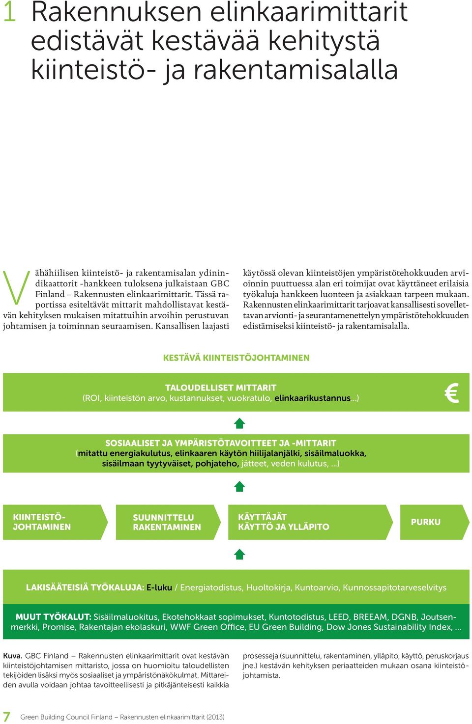 Kansallisen laajasti käytössä olevan kiinteistöjen ympäristötehokkuuden arvioinnin puuttuessa alan eri toimijat ovat käyttäneet erilaisia työkaluja hankkeen luonteen ja asiakkaan tarpeen mukaan.