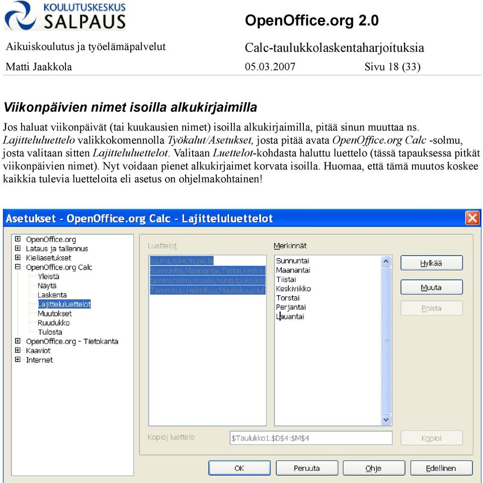 sinun muuttaa ns. Lajitteluluettelo valikkokomennolla Työkalut/Asetukset, josta pitää avata OpenOffice.