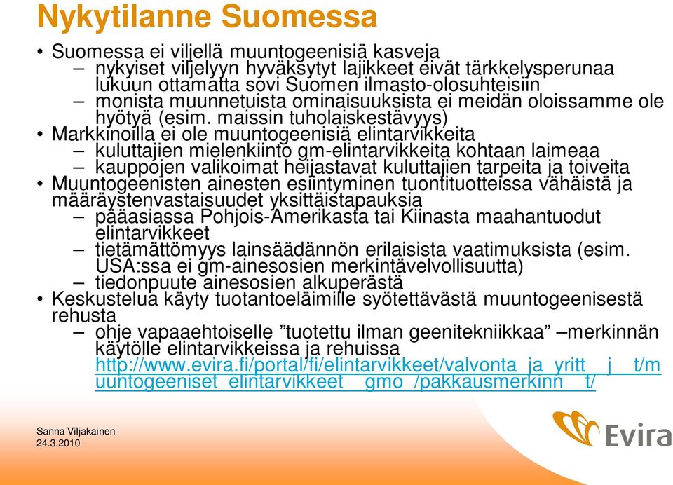 maissin tuholaiskestävyys) Markkinoilla ei ole muuntogeenisiä elintarvikkeita kuluttajien mielenkiinto gm-elintarvikkeita kohtaan laimeaa kauppojen valikoimat heijastavat kuluttajien tarpeita ja