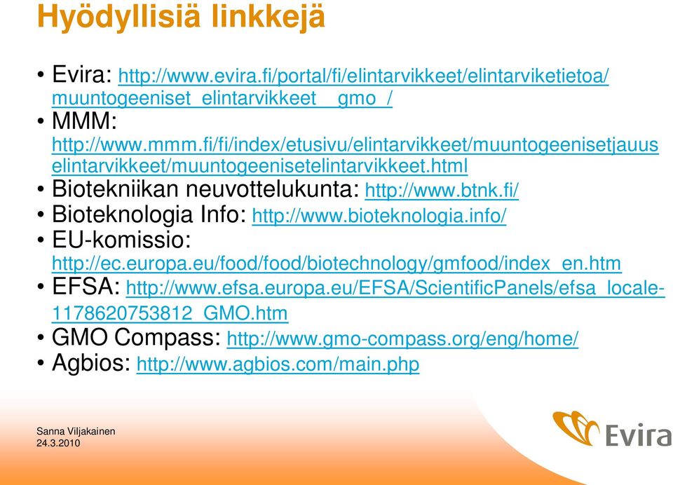 fi/ Bioteknologia Info: http://www.bioteknologia.info/ EU-komissio: http://ec.europa.eu/food/food/biotechnology/gmfood/index_en.htm EFSA: http://www.