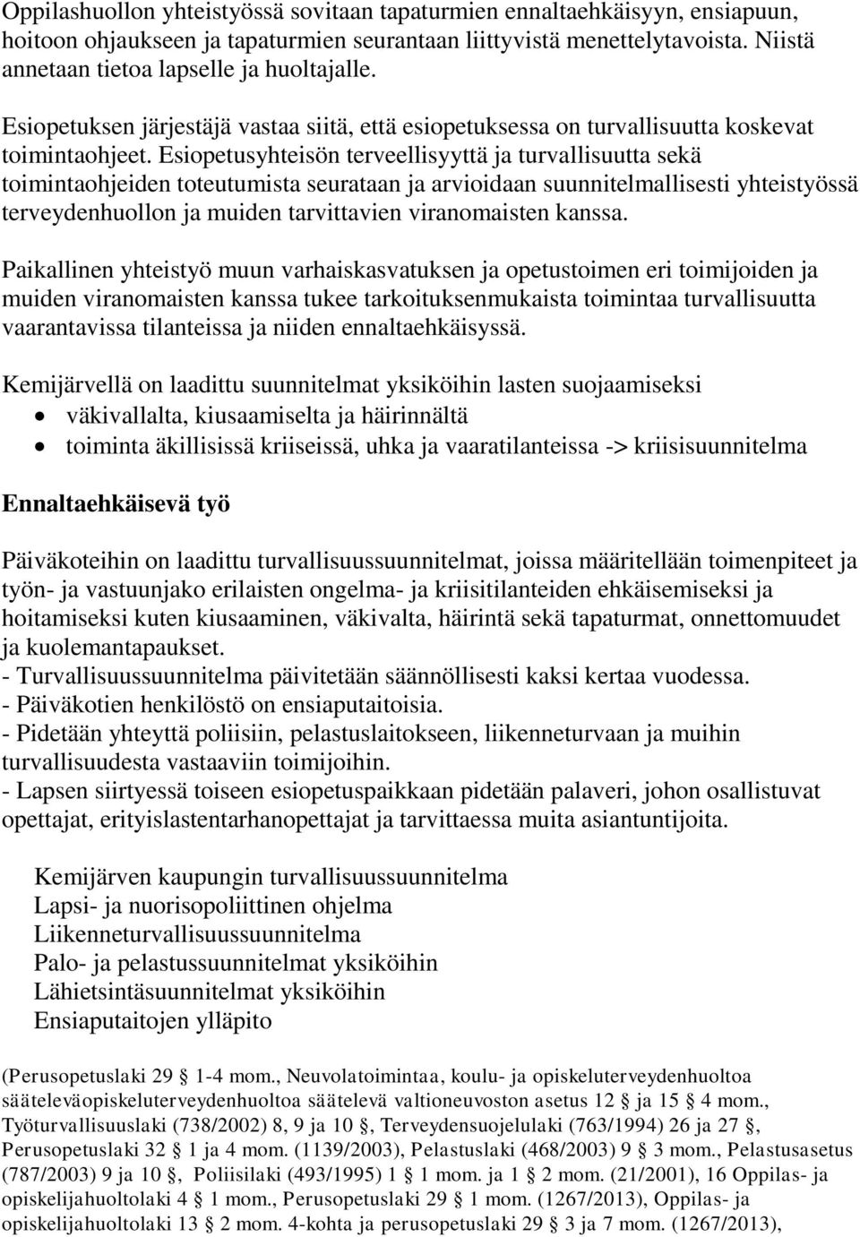 Esiopetusyhteisön terveellisyyttä ja turvallisuutta sekä toimintaohjeiden toteutumista seurataan ja arvioidaan suunnitelmallisesti yhteistyössä terveydenhuollon ja muiden tarvittavien viranomaisten