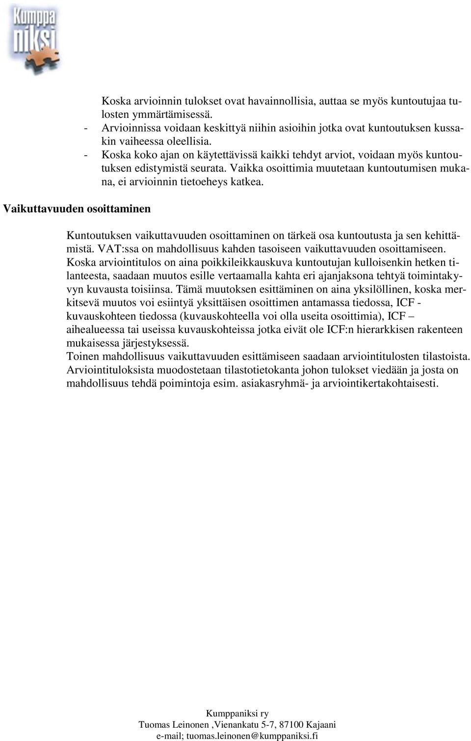 - Koska koko ajan on käytettävissä kaikki tehdyt arviot, voidaan myös kuntoutuksen edistymistä seurata. Vaikka osoittimia muutetaan kuntoutumisen mukana, ei arvioinnin tietoeheys katkea.