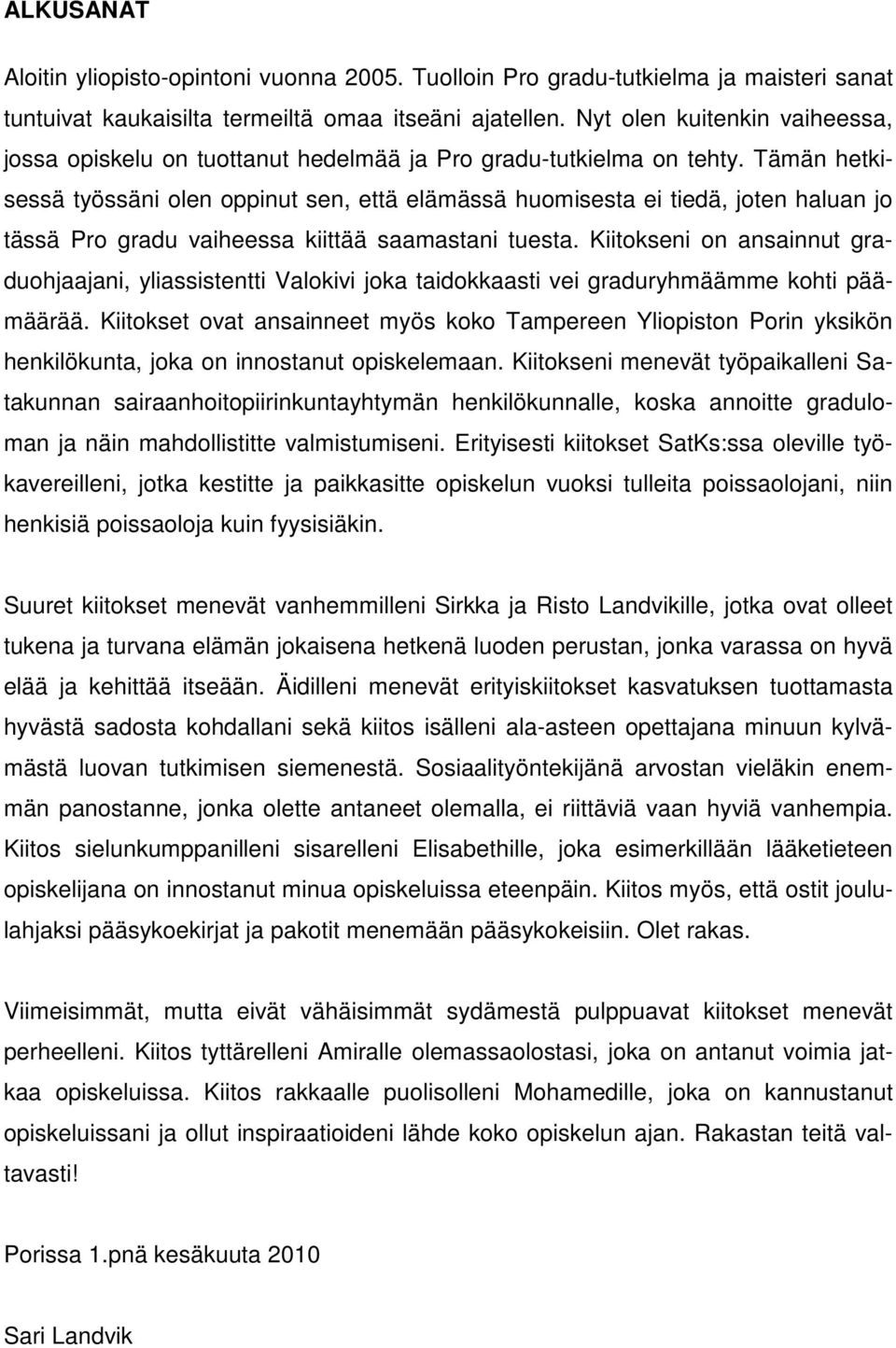 Tämän hetkisessä työssäni olen oppinut sen, että elämässä huomisesta ei tiedä, joten haluan jo tässä Pro gradu vaiheessa kiittää saamastani tuesta.