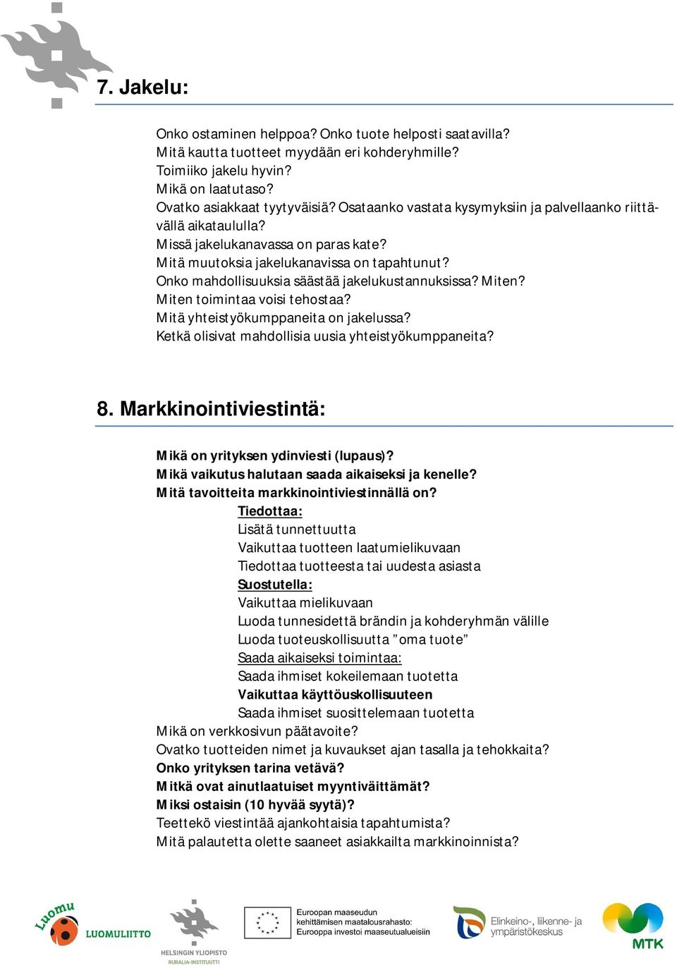 Onko mahdollisuuksia säästää jakelukustannuksissa? Miten? Miten toimintaa voisi tehostaa? Mitä yhteistyökumppaneita on jakelussa? Ketkä olisivat mahdollisia uusia yhteistyökumppaneita? 8.