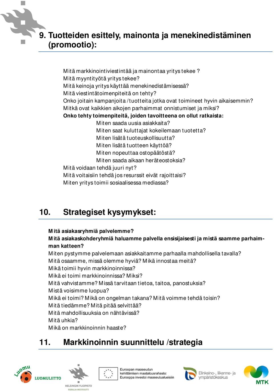 Mitkä ovat kaikkien aikojen parhaimmat onnistumiset ja miksi? Onko tehty toimenpiteitä, joiden tavoitteena on ollut ratkaista: Miten saada uusia asiakkaita? Miten saat kuluttajat kokeilemaan tuotetta?