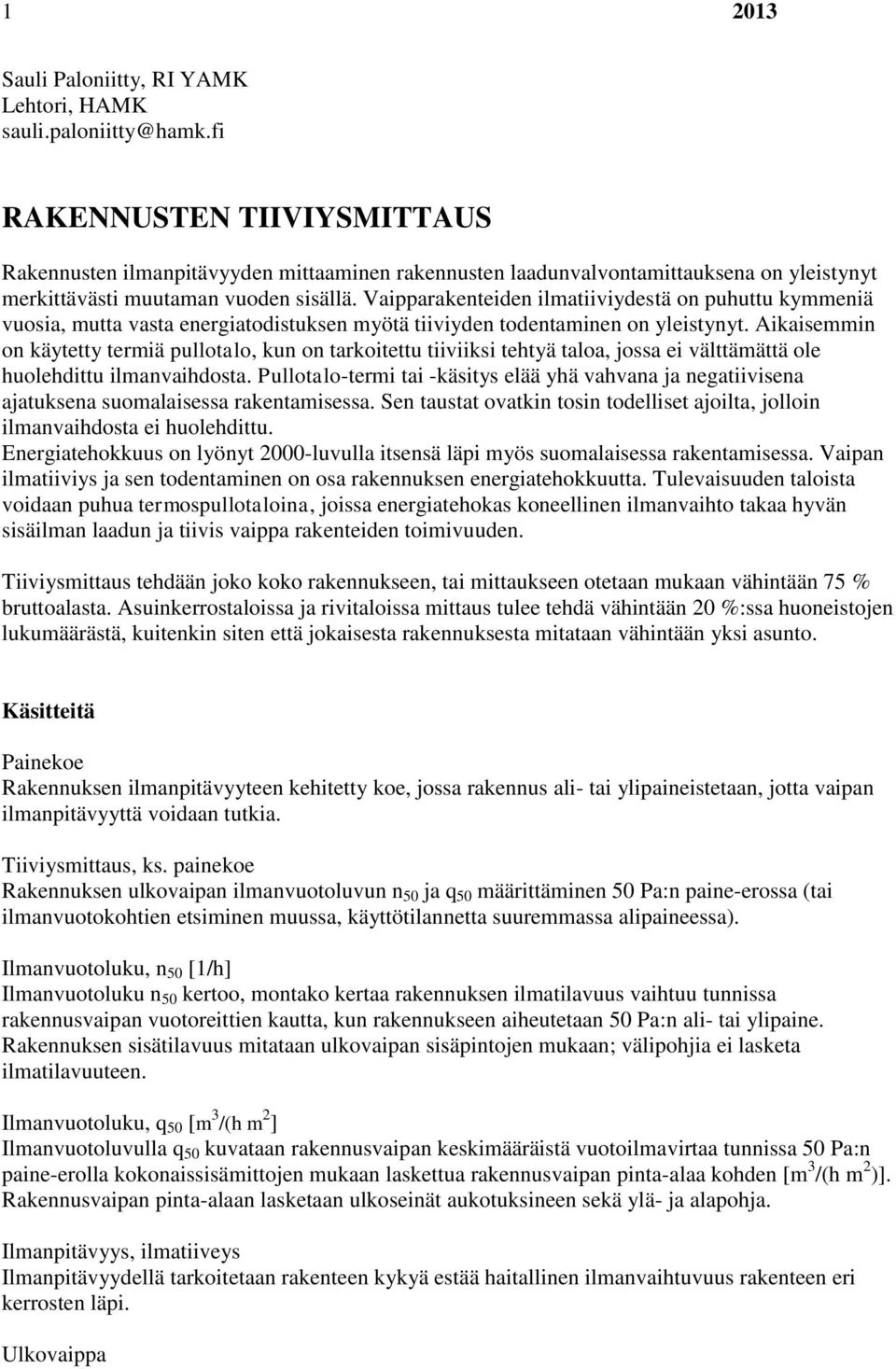 Vaipparakenteiden ilmatiiviydestä on puhuttu kymmeniä vuosia, mutta vasta energiatodistuksen myötä tiiviyden todentaminen on yleistynyt.