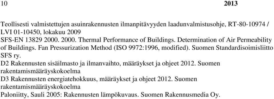 Suomen Standardisoimisliitto SFS ry. D2 Rakennusten sisäilmasto ja ilmanvaihto, määräykset ja ohjeet 2012.