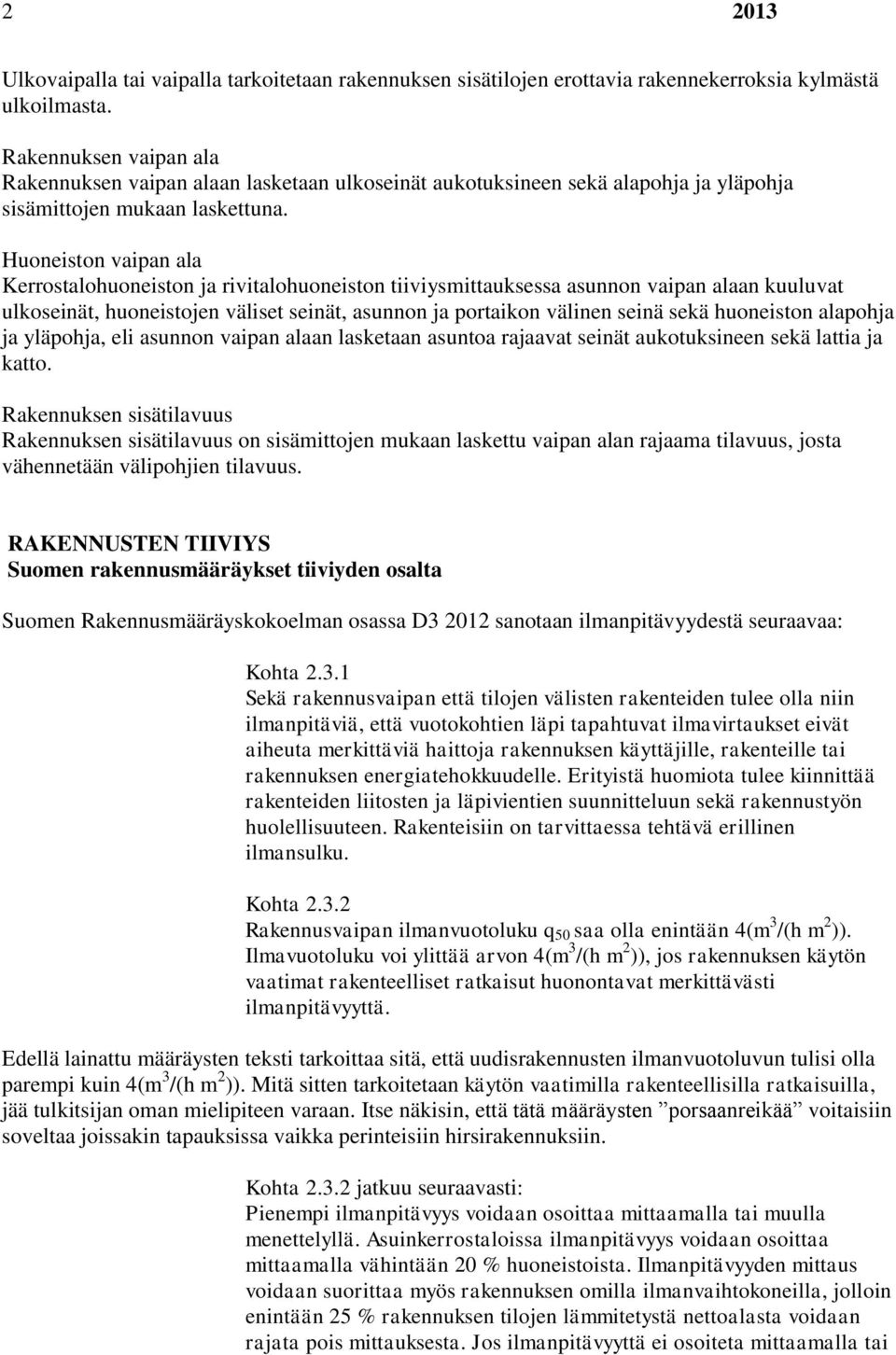 Huoneiston vaipan ala Kerrostalohuoneiston ja rivitalohuoneiston tiiviysmittauksessa asunnon vaipan alaan kuuluvat ulkoseinät, huoneistojen väliset seinät, asunnon ja portaikon välinen seinä sekä