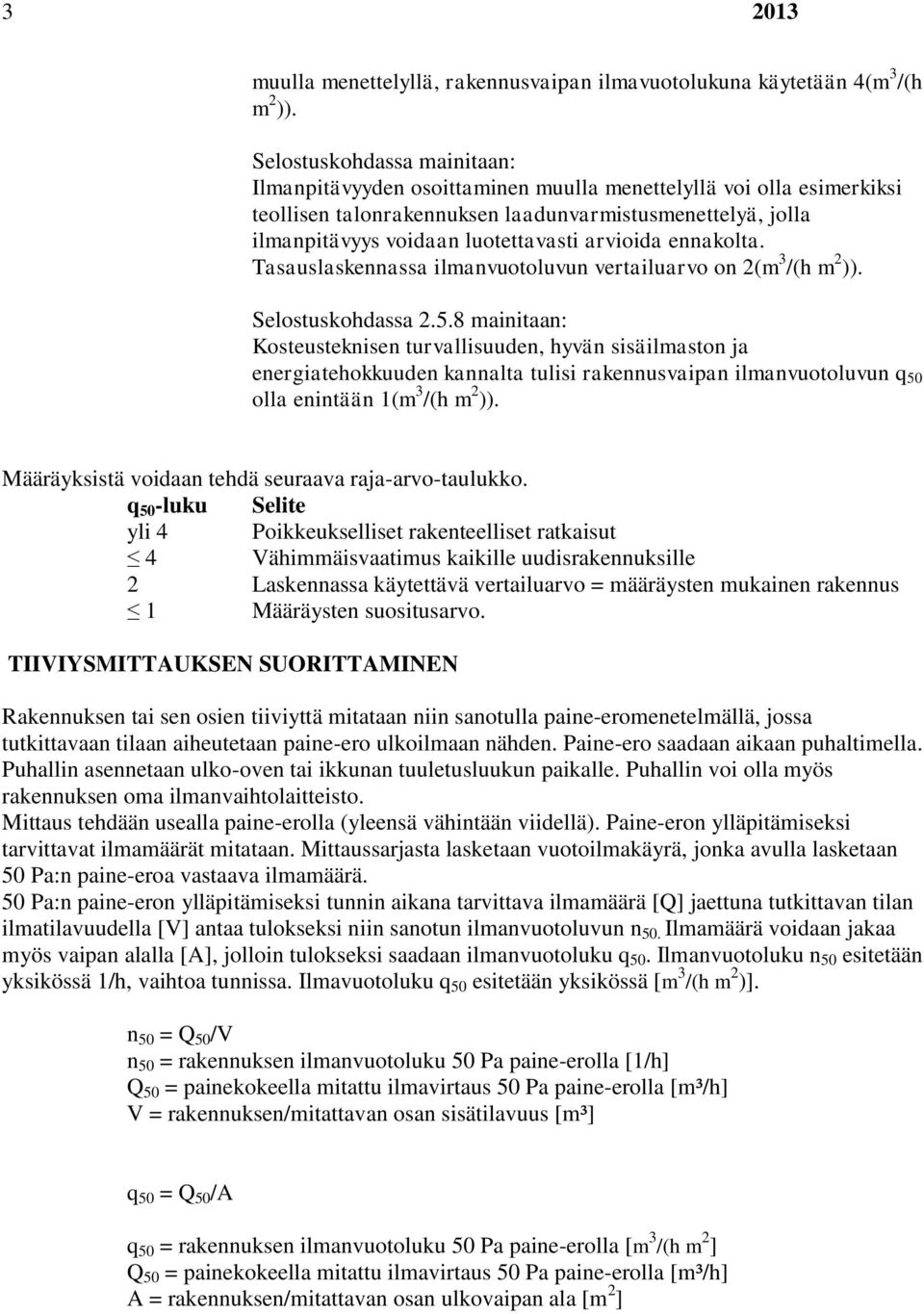 arvioida ennakolta. Tasauslaskennassa ilmanvuotoluvun vertailuarvo on 2(m 3 /(h m 2 )). Selostuskohdassa 2.5.