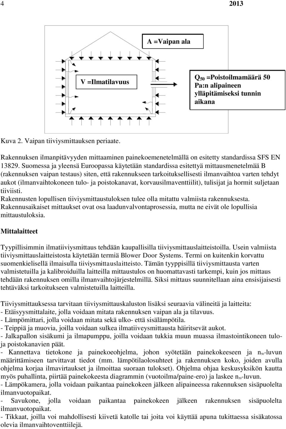 Suomessa ja yleensä Euroopassa käytetään standardissa esitettyä mittausmenetelmää B (rakennuksen vaipan testaus) siten, että rakennukseen tarkoituksellisesti ilmanvaihtoa varten tehdyt aukot