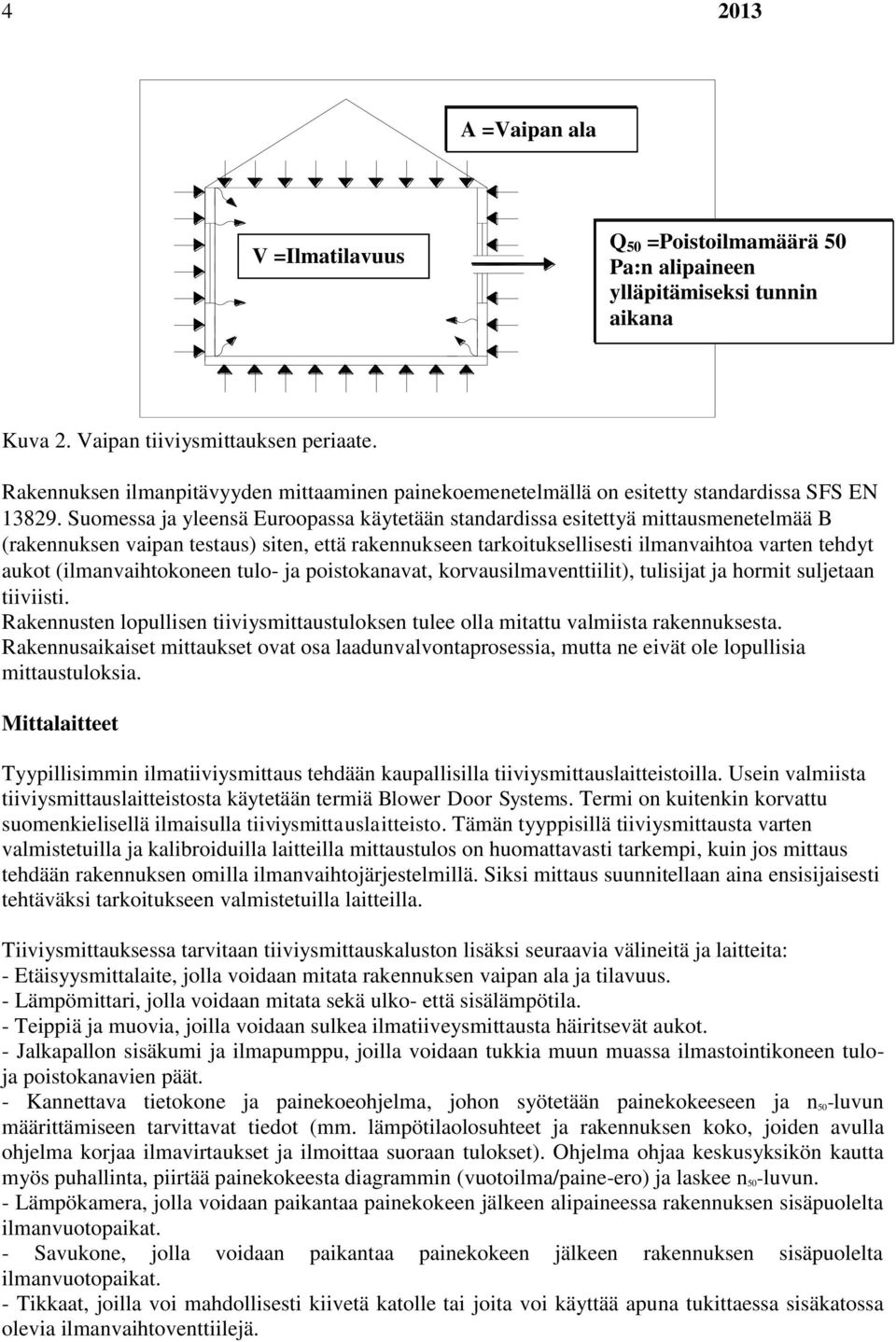 Suomessa ja yleensä Euroopassa käytetään standardissa esitettyä mittausmenetelmää B (rakennuksen vaipan testaus) siten, että rakennukseen tarkoituksellisesti ilmanvaihtoa varten tehdyt aukot