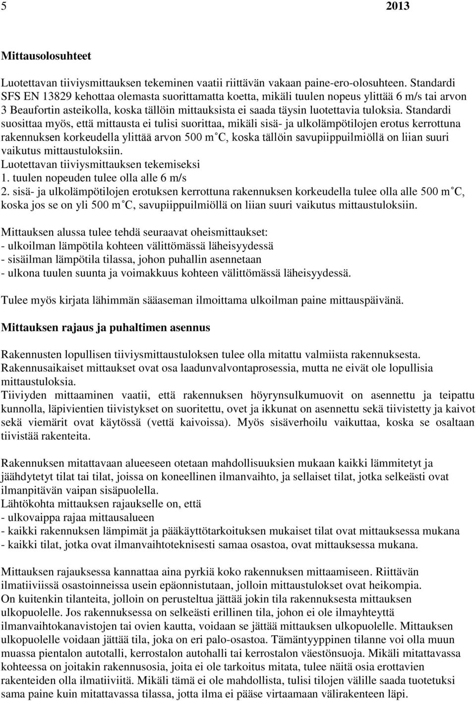 Standardi suosittaa myös, että mittausta ei tulisi suorittaa, mikäli sisä- ja ulkolämpötilojen erotus kerrottuna rakennuksen korkeudella ylittää arvon 500 m C, koska tällöin savupiippuilmiöllä on