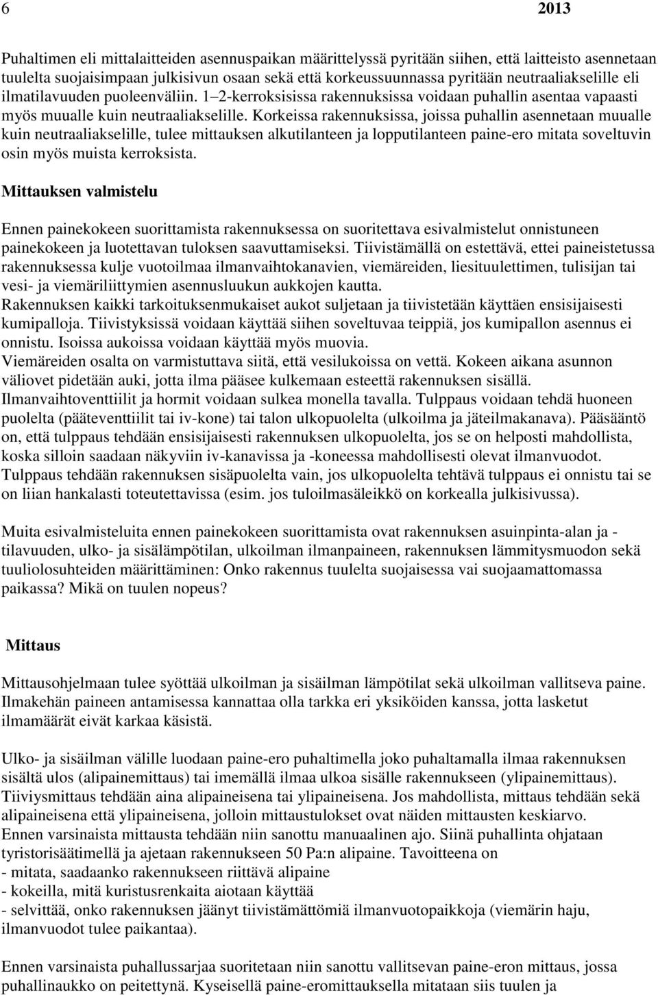 Korkeissa rakennuksissa, joissa puhallin asennetaan muualle kuin neutraaliakselille, tulee mittauksen alkutilanteen ja lopputilanteen paine-ero mitata soveltuvin osin myös muista kerroksista.