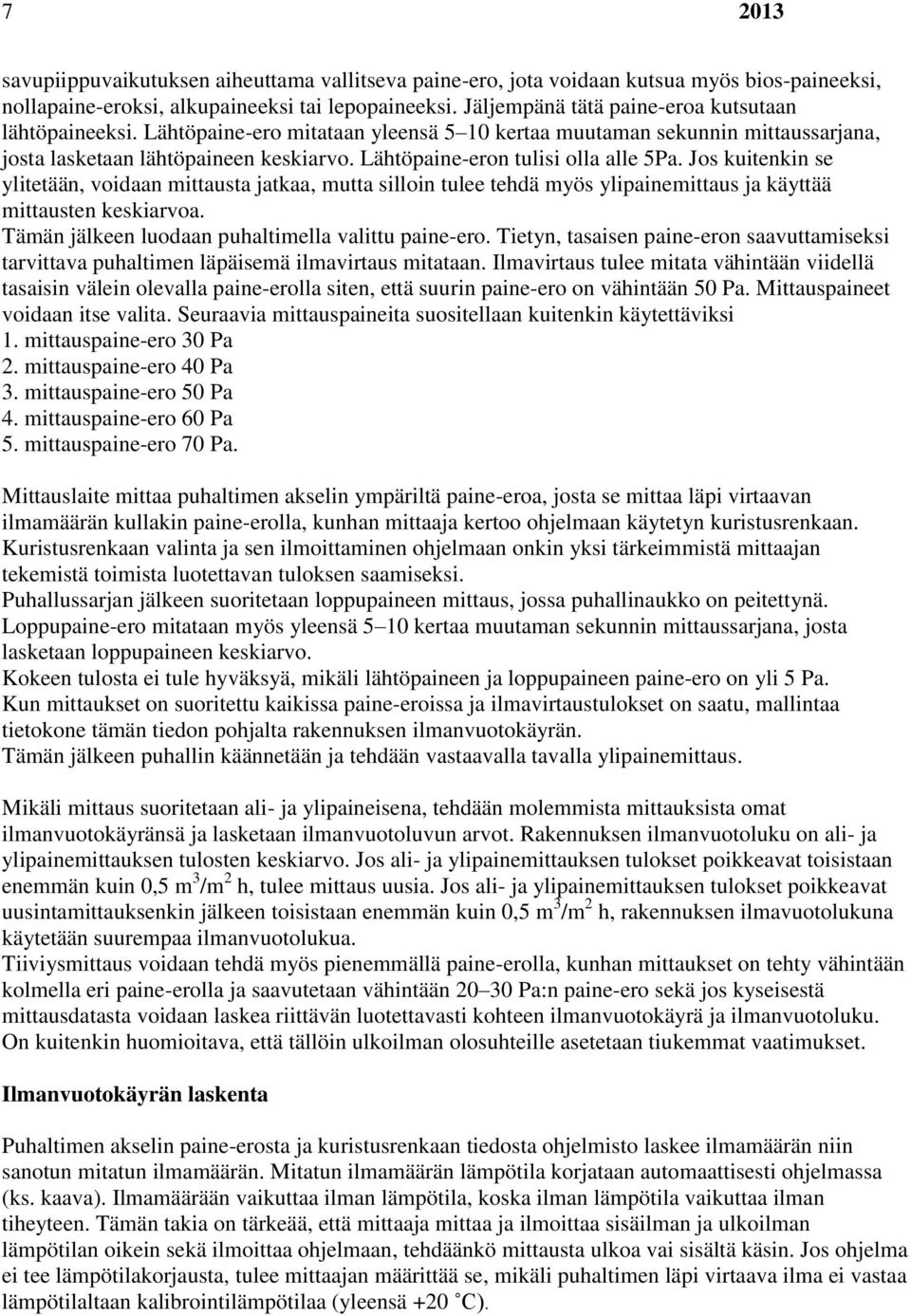 Lähtöpaine-eron tulisi olla alle 5Pa. Jos kuitenkin se ylitetään, voidaan mittausta jatkaa, mutta silloin tulee tehdä myös ylipainemittaus ja käyttää mittausten keskiarvoa.