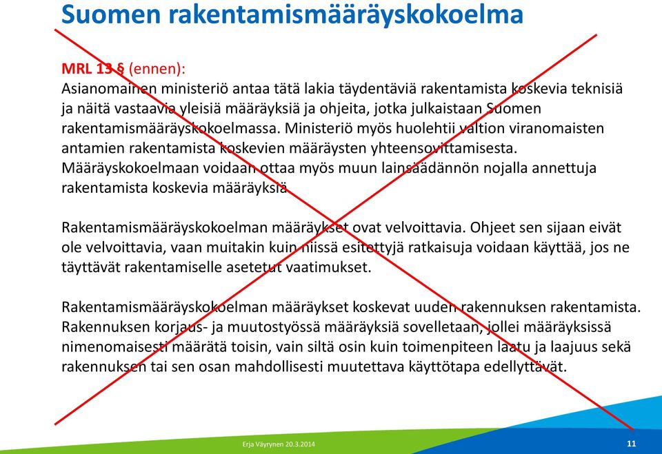 Määräyskokoelmaan voidaan ottaa myös muun lainsäädännön nojalla annettuja rakentamista koskevia määräyksiä. Rakentamismääräyskokoelman määräykset ovat velvoittavia.