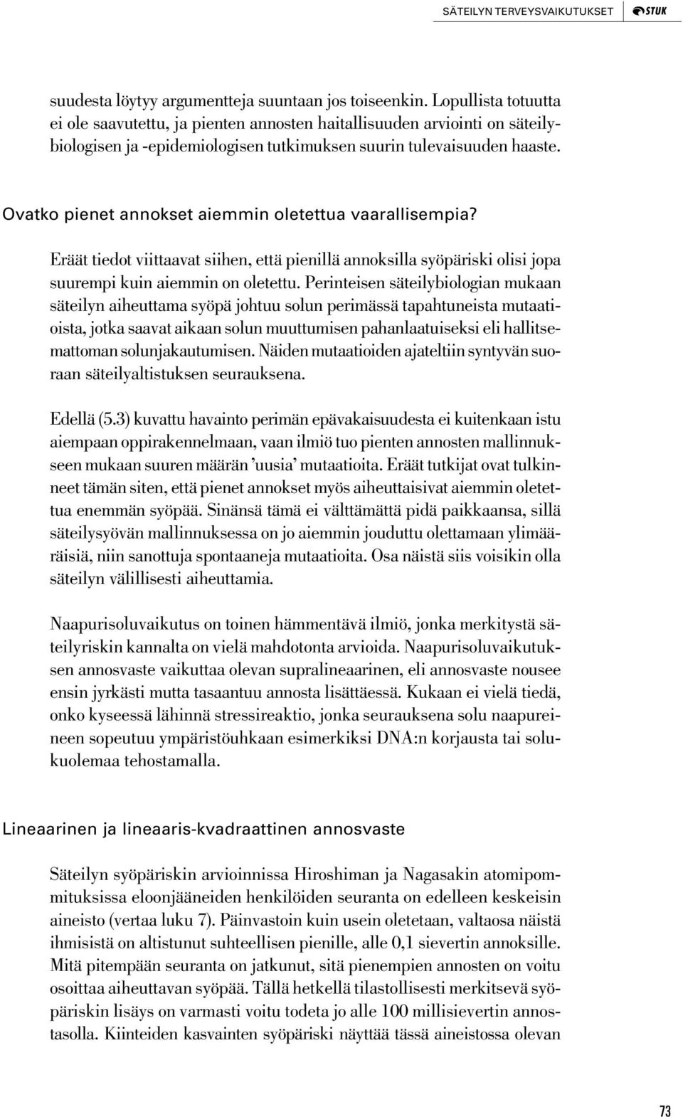 Ovatko pienet annokset aiemmin oletettua vaarallisempia? Eräät tiedot viittaavat siihen, että pienillä annoksilla syöpäriski olisi jopa suurempi kuin aiemmin on oletettu.