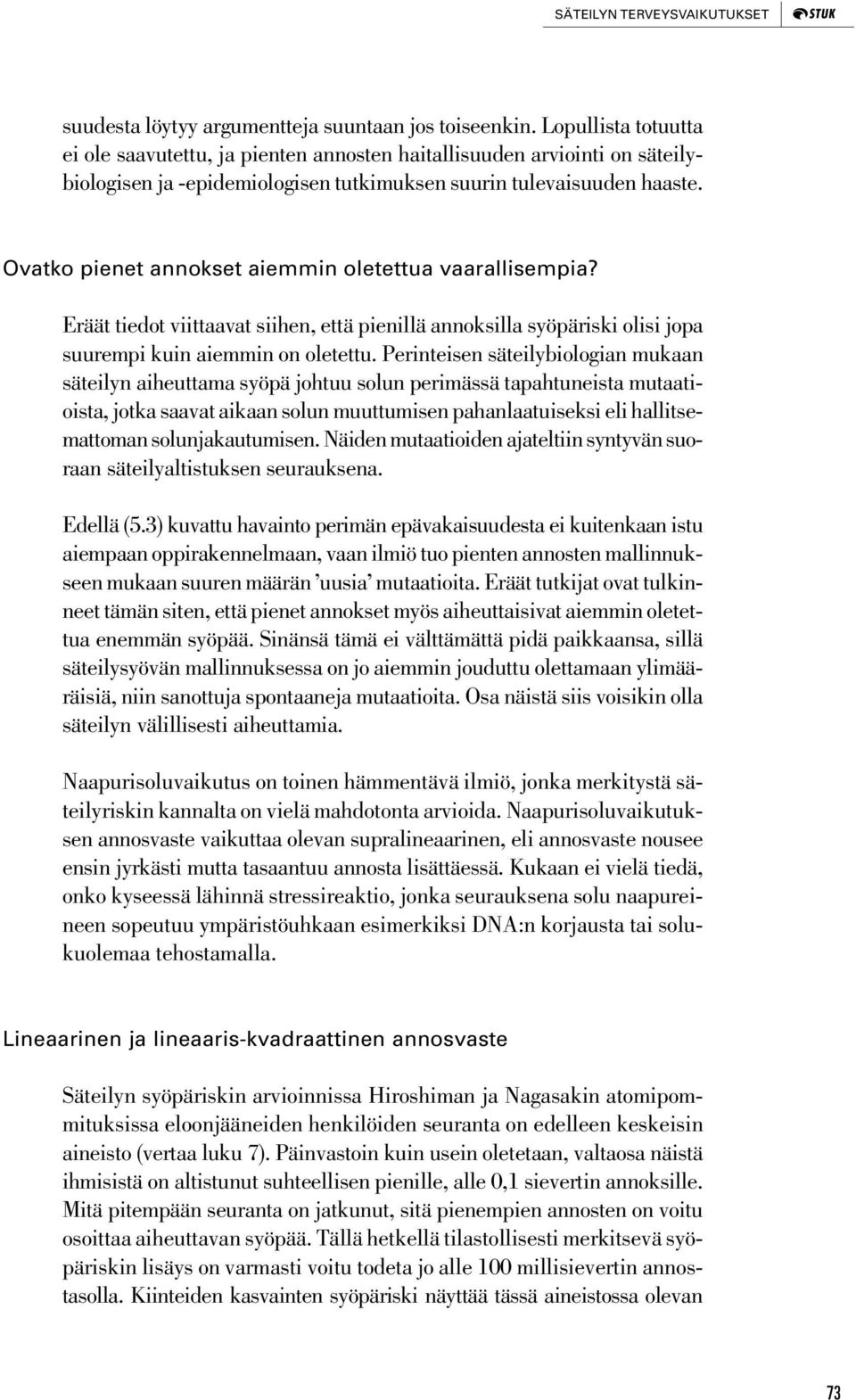 Ovatko pienet annokset aiemmin oletettua vaarallisempia? Eräät tiedot viittaavat siihen, että pienillä annoksilla syöpäriski olisi jopa suurempi kuin aiemmin on oletettu.