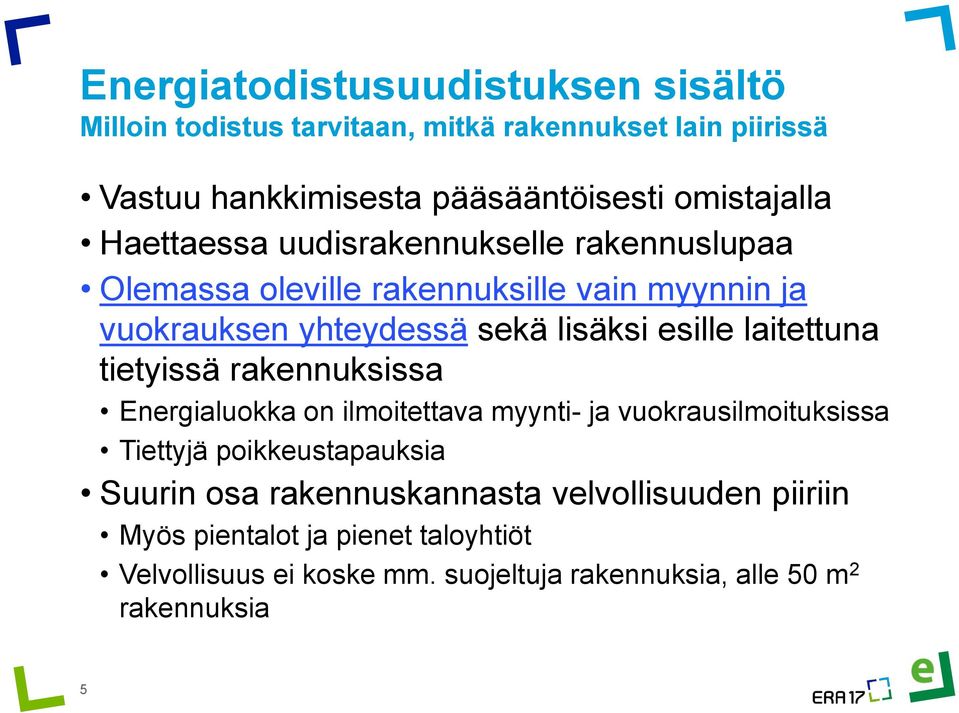 laitettuna tietyissä rakennuksissa Energialuokka on ilmoitettava myynti- ja vuokrausilmoituksissa Tiettyjä poikkeustapauksia Suurin