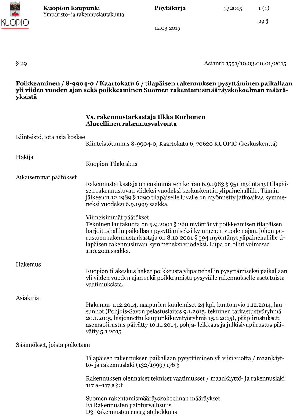 rakennustarkastaja Ilkka Korhonen Alueellinen rakennusvalvonta Kiinteistö, jota asia koskee Kiinteistötunnus 8-9904-0, Kaartokatu 6, 70620 KUOPIO (keskuskenttä) Hakija Aikaisemmat päätökset Kuopion