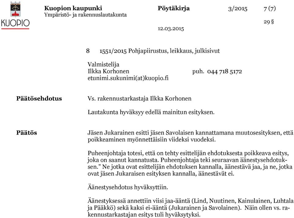 Päätös Jäsen Jukarainen esitti jäsen Savolaisen kannattamana muutosesityksen, että poikkeaminen myönnettäisiin viideksi vuodeksi.