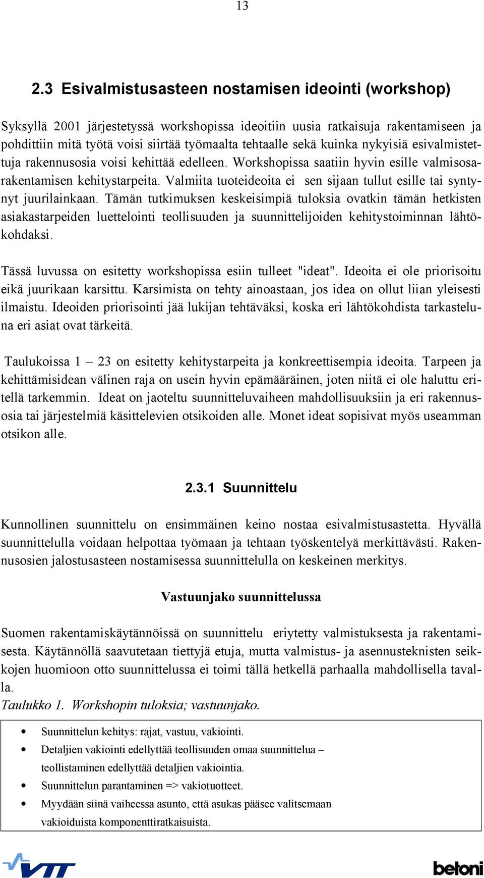 Valmiita tuoteideoita ei sen sijaan tullut esille tai syntynyt juurilainkaan.