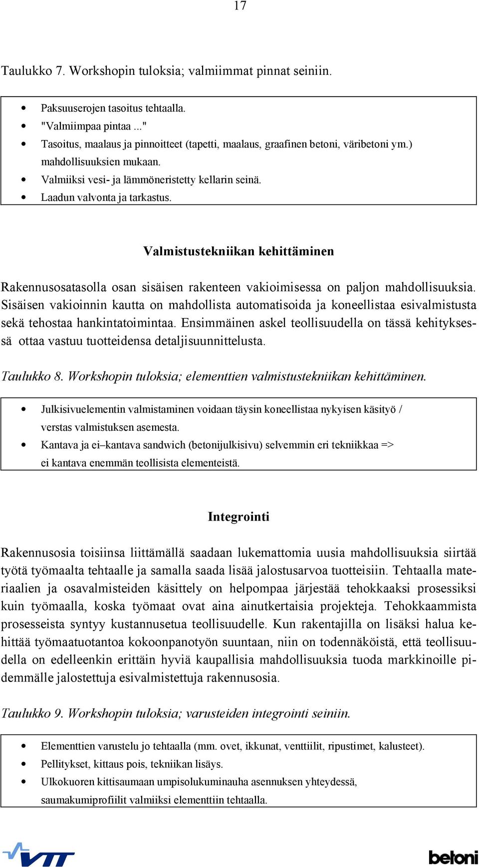 Valmistustekniikan kehittäminen Rakennusosatasolla osan sisäisen rakenteen vakioimisessa on paljon mahdollisuuksia.