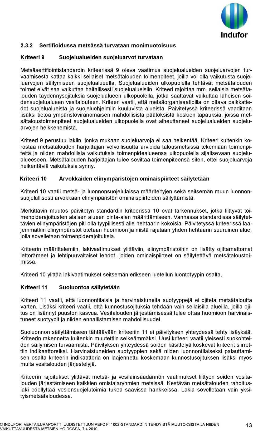 Suojelualueiden ulkopuolella tehtävät metsätalouden toimet eivät saa vaikuttaa haitallisesti suojelualueisiin. Kriteeri rajoittaa mm.