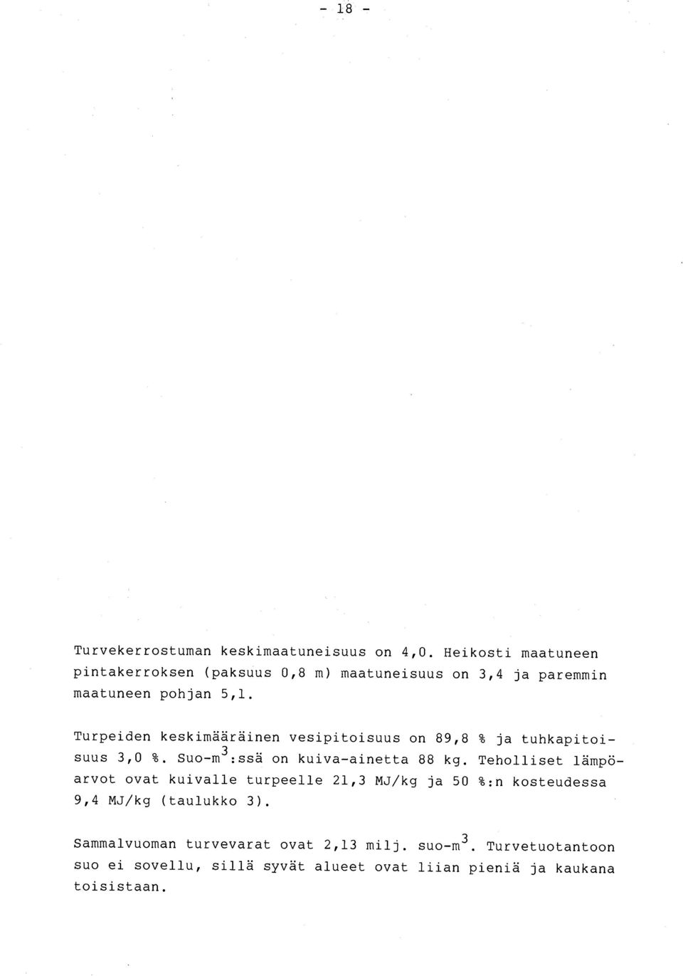 Turpeiden keskimääräinen vesipitoisuus on 89,8 % ja tuhkapitoisuus 3,0 %. Suo- m 3 :ssä on kuiva-ainetta 88 kg.
