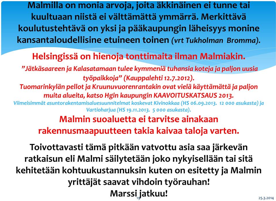 Jätkäsaareen ja Kalasatamaan tulee kymmeniä tuhansia koteja ja paljon uusia työpaikkoja (Kauppalehti 12.7.2012).