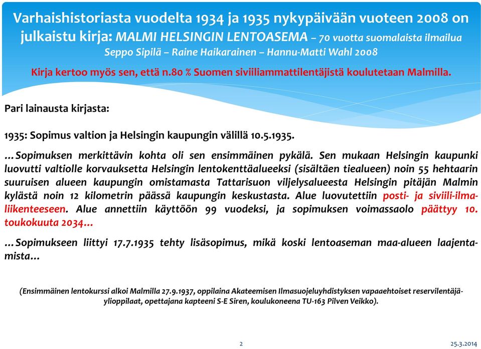 Sen mukaan Helsingin kaupunki luovutti valtiolle korvauksetta Helsingin lentokenttäalueeksi (sisältäen tiealueen) noin 55 hehtaarin suuruisen alueen kaupungin omistamasta Tattarisuon viljelysalueesta