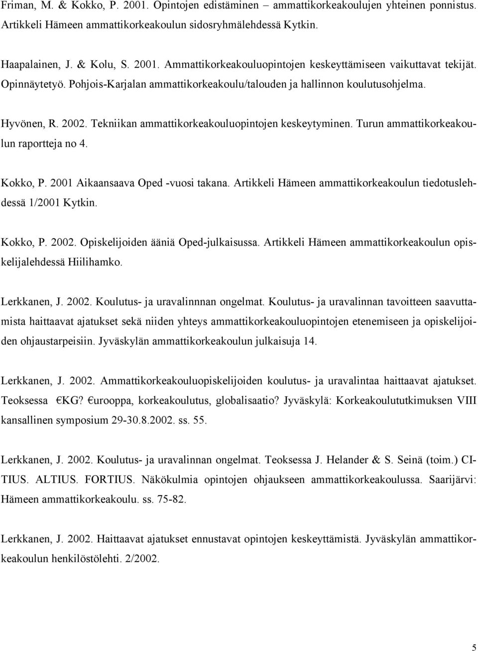 Turun ammattikorkeakoulun raportteja no 4. Kokko, P. 2001 Aikaansaava Oped -vuosi takana. Artikkeli Hämeen ammattikorkeakoulun tiedotuslehdessä 1/2001 Kytkin. Kokko, P. 2002.