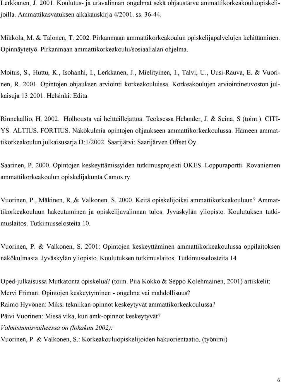 , Talvi, U., Uusi-Rauva, E. & Vuorinen, R. 2001. Opintojen ohjauksen arviointi korkeakouluissa. Korkeakoulujen arviointineuvoston julkaisuja 13:2001. Helsinki: Edita. Rinnekallio, H. 2002.