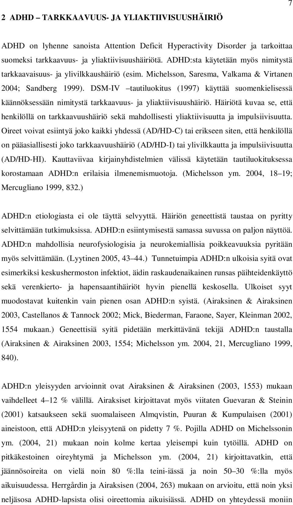 DSM-IV tautiluokitus (1997) käyttää suomenkielisessä käännöksessään nimitystä tarkkaavuus- ja yliaktiivisuushäiriö.