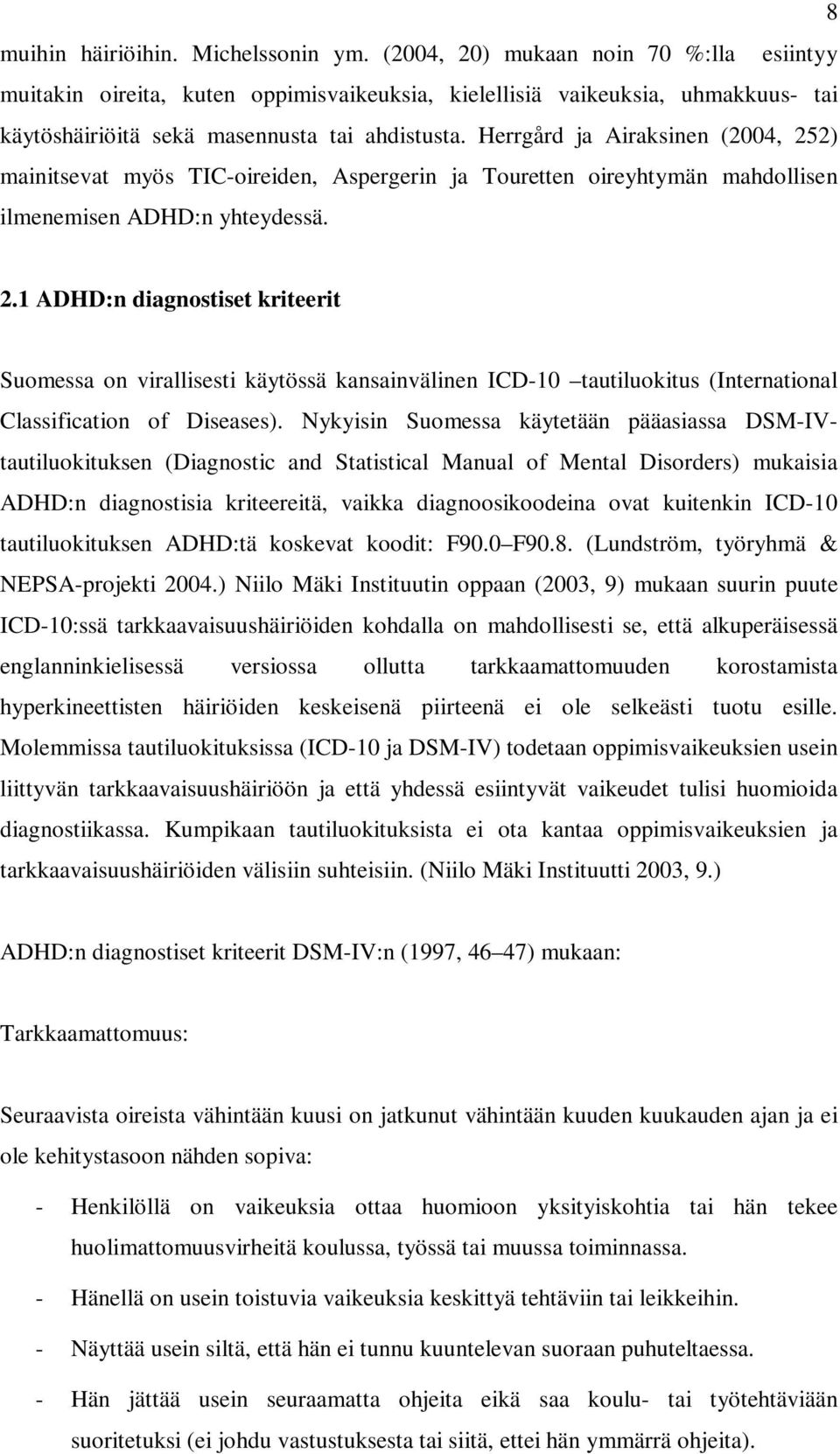 Herrgård ja Airaksinen (2004, 252) mainitsevat myös TIC-oireiden, Aspergerin ja Touretten oireyhtymän mahdollisen ilmenemisen ADHD:n yhteydessä. 2.1 ADHD:n diagnostiset kriteerit Suomessa on virallisesti käytössä kansainvälinen ICD-10 tautiluokitus (International Classification of Diseases).