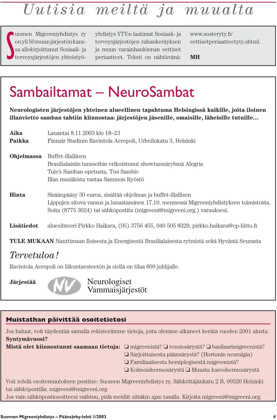 MH Sambailtamat NeuroSambat Neurologisten järjestöjen yhteinen alueellinen tapahtuma Helsingissä kaikille, joita iloinen illanvietto samban tahtiin kiinnostaa: järjestöjen jäsenille, omaisille,