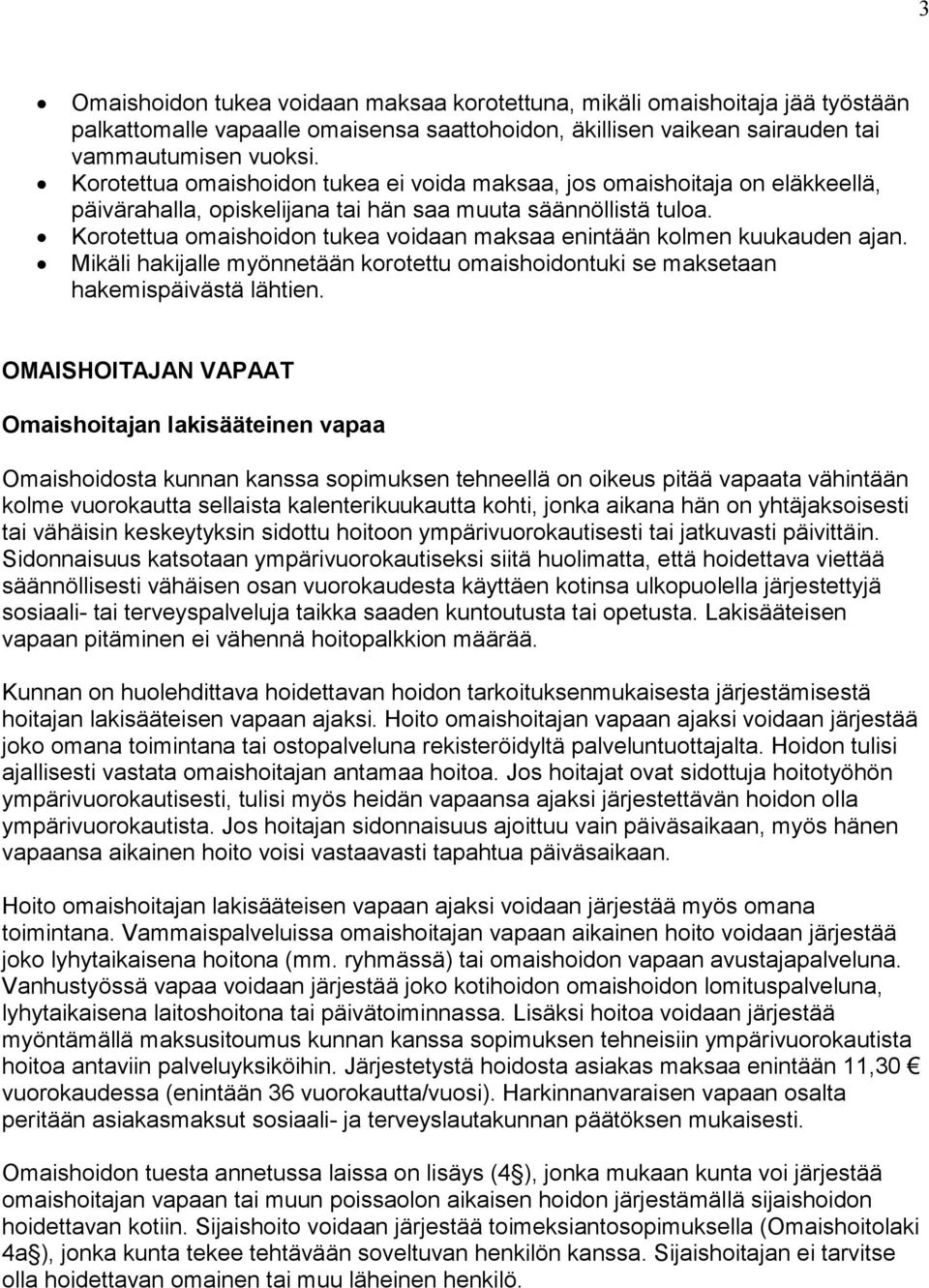 Korotettua omaishoidon tukea voidaan maksaa enintään kolmen kuukauden ajan. Mikäli hakijalle myönnetään korotettu omaishoidontuki se maksetaan hakemispäivästä lähtien.