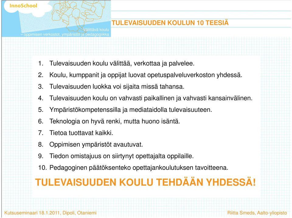 Tulevaisuuden koulu on vahvasti paikallinen ja vahvasti kansainvälinen. 5. Ympäristökompetenssilla ja mediataidolla tulevaisuuteen. 6. Teknologia on hyvä renki, mutta huono isäntä. 7.