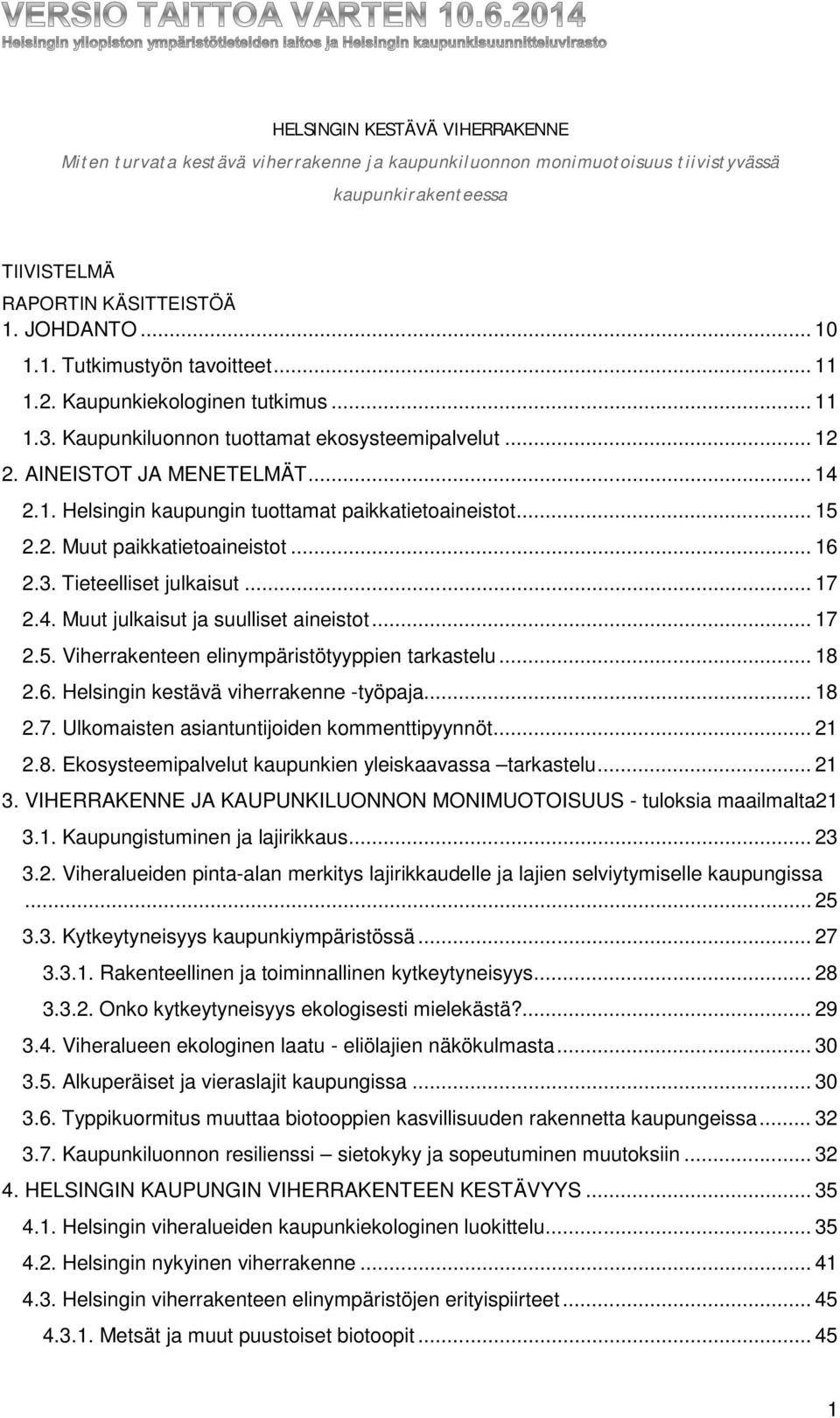 2. Muut paikkatietoaineistot... 16 2.3. Tieteelliset julkaisut... 17 2.4. Muut julkaisut ja suulliset aineistot... 17 2.5. Viherrakenteen elinympäristötyyppien tarkastelu... 18 2.6. Helsingin kestävä viherrakenne -työpaja.