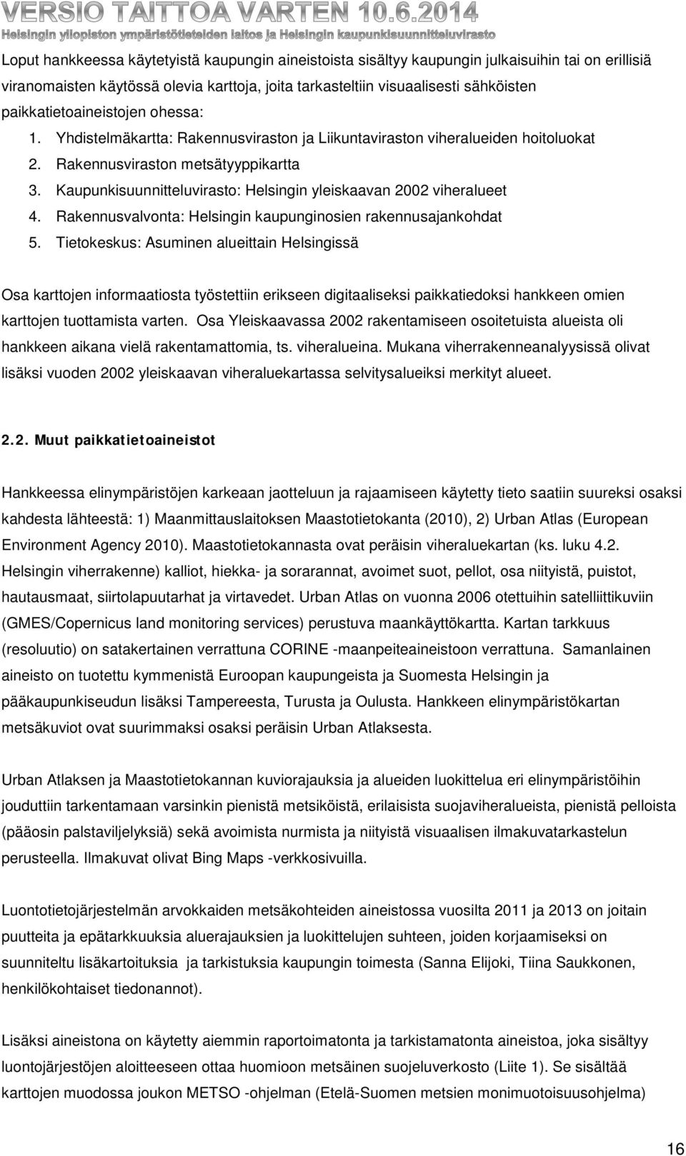 Kaupunkisuunnitteluvirasto: Helsingin yleiskaavan 2002 viheralueet 4. Rakennusvalvonta: Helsingin kaupunginosien rakennusajankohdat 5.