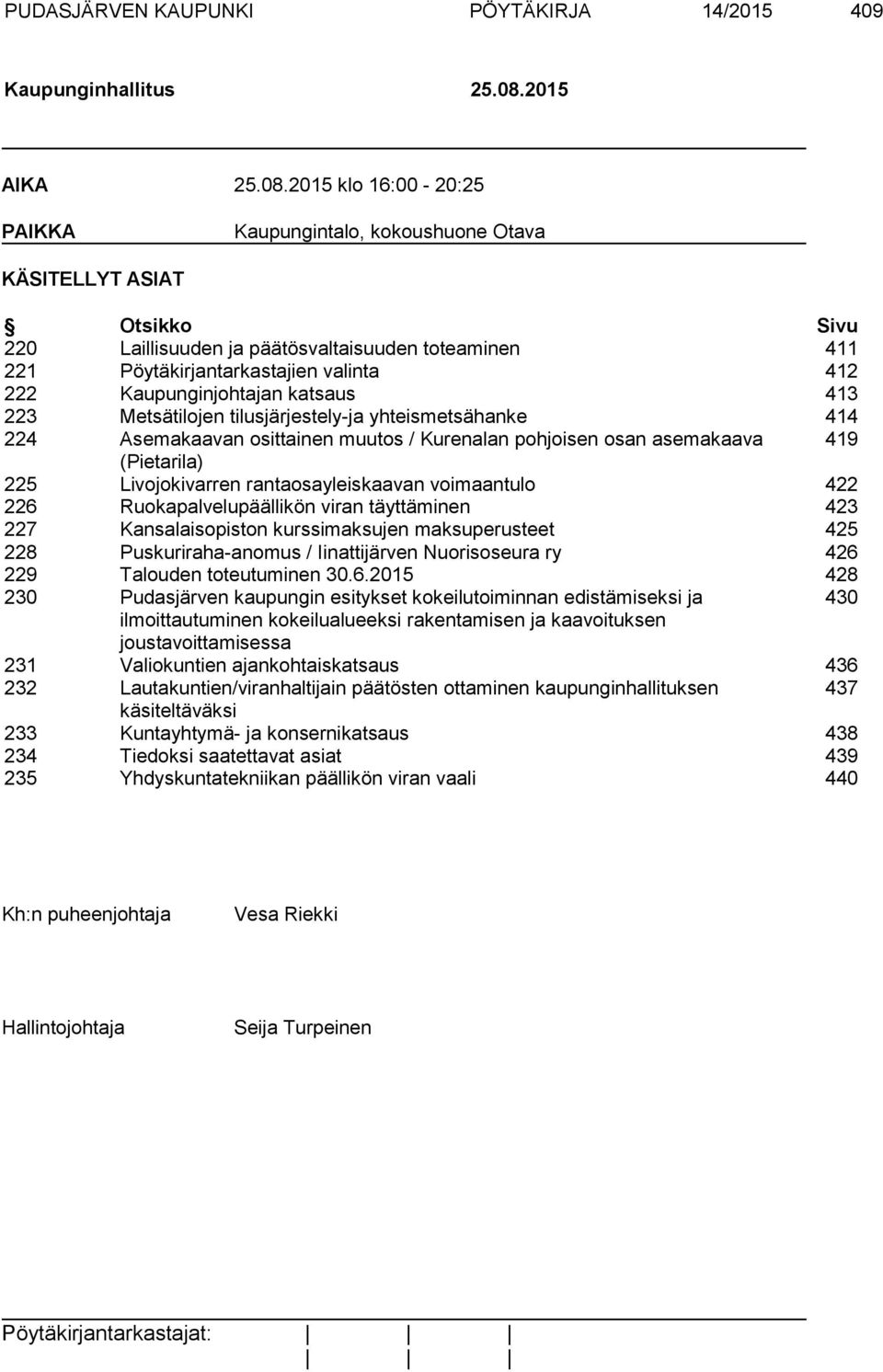 2015 klo 16:00-20:25 PAIKKA Kaupungintalo, kokoushuone Otava KÄSITELLYT ASIAT Otsikko Sivu 220 Laillisuuden ja päätösvaltaisuuden toteaminen 411 221 Pöytäkirjantarkastajien valinta 412 222