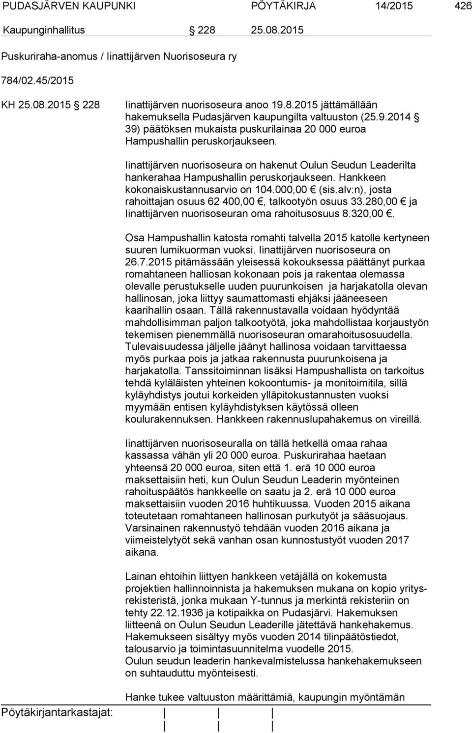 Hankkeen kokonaiskustannusarvio on 104.000,00 (sis.alv:n), josta rahoittajan osuus 62 400,00, talkootyön osuus 33.280,00 ja Iinattijärven nuorisoseuran oma rahoitusosuus 8.320,00.